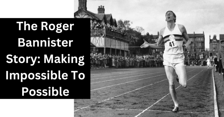 The Roger Bannister Story: Making Impossible To Possible 